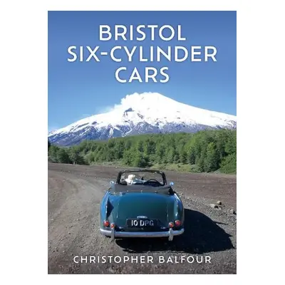 Bristol Six-Cylinder Cars - Balfour, Christopher