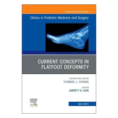 Current Concepts in Flatfoot Deformity , An Issue of Clinics in Podiatric Medicine and Surgery