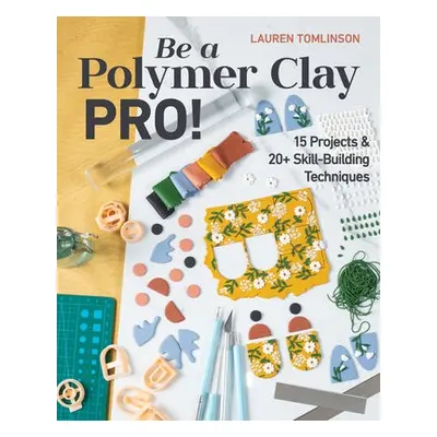 Be a Polymer Clay Pro! - Tomlinson, Lauren