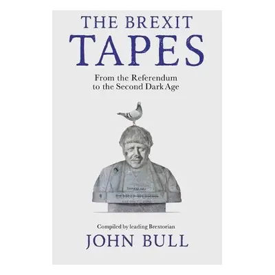 The Brexit Tapes - Bull, John