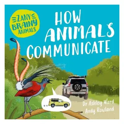 Zany Brainy Animals: How Animals Communicate - Ward, Ashley