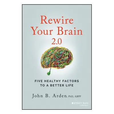 Rewire Your Brain 2.0 - Arden, John B. (Kaiser Permanente, Vallejo, CA)