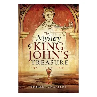 Mystery of King John's Treasure - Charters, Shirley