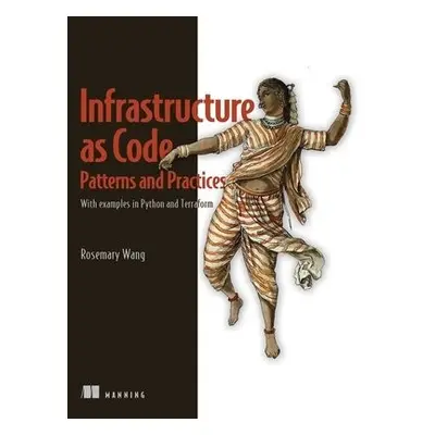 Infrastructure as Code, Patterns and Practices: With examples in Python and Terraform - Wang, Ro