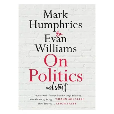 On Politics and Stuff - Humphries, Mark a Williams, Evan