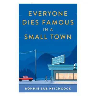 Everyone Dies Famous in a Small Town - Hitchcock, Bonnie-Sue