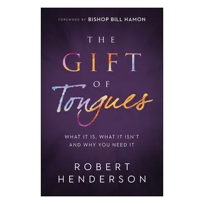 Gift of Tongues – What It Is, What It Isn`t and Why You Need It - Henderson, Robert a Hamon, Bil