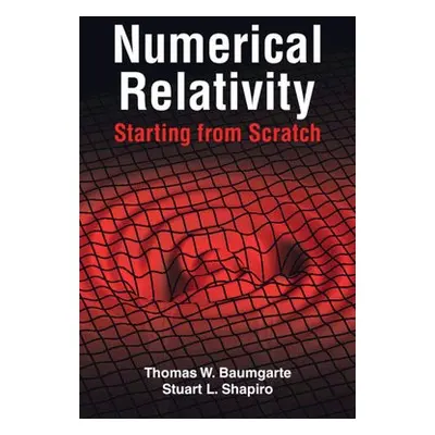 Numerical Relativity: Starting from Scratch - Baumgarte, Thomas W. (Bowdoin College, Maine) a Sh