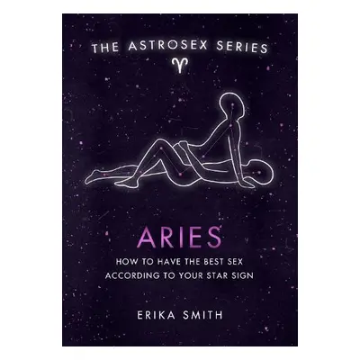 Astrosex: Aries - Smith, Erika W.