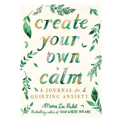 Create Your Own Calm - Patel, Meera Lee