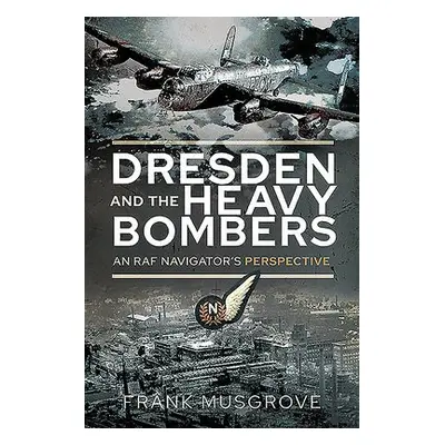 Dresden and the Heavy Bombers - Musgrove, Frank