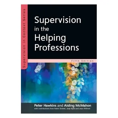 Supervision in the Helping Professions 5e - Hawkins, Peter a McMahon, Aisling