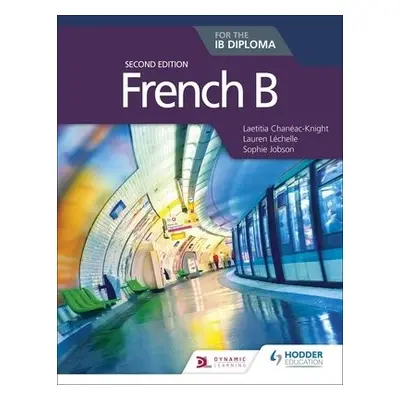 French B for the IB Diploma Second Edition - Chaneac-Knight, Laetitia a Lechelle, Lauren a Jobso