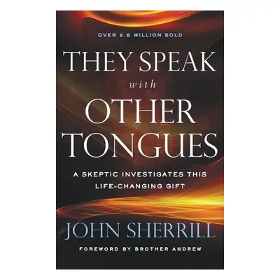 They Speak with Other Tongues – A Skeptic Investigates This Life–Changing Gift - Sherrill, John 