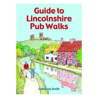 Guide to Lincolnshire Pub Walks - Smith, Catherine