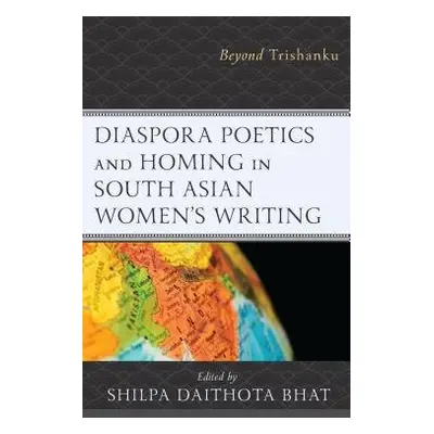 Diaspora Poetics and Homing in South Asian Women's Writing