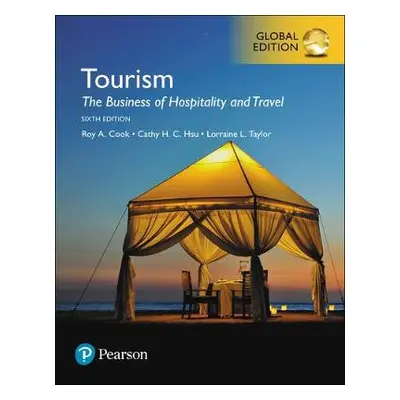 Tourism: The Business of Hospitality and Travel, Global Edition - Cook, Roy a Hsu, Cathy a Taylo