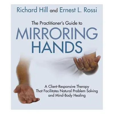 Practitioner's Guide to Mirroring Hands - Hill, Richard a Rossi, Ernest L.