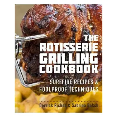 Rotisserie Grilling Cookbook - Riches, Derrick a Baksh, Sabrina