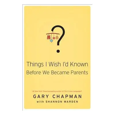 THINGS I WISH ID KNOWN BEFORE WE BECAME - CHAPMAN, GARY D.