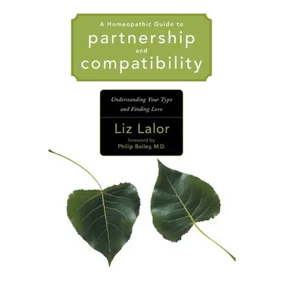 Homeopathic Guide to Partnership and Compatibility - Lalor, Liz