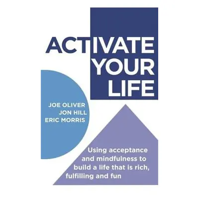 ACTivate Your Life - Oliver, Joe a Hill, Jon a Morris, Eric