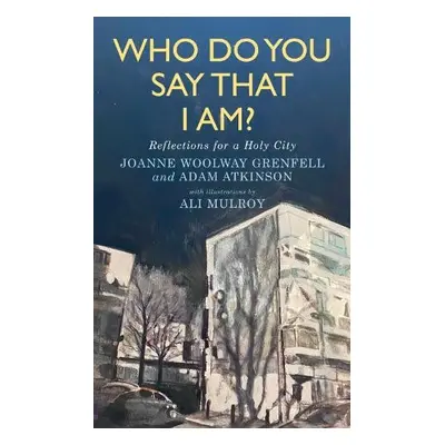 Who Do You Say That I Am? - Grenfell, Joanne a Atkinson, Adam