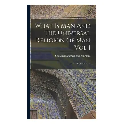 What Is Man And The Universal Religion Of Man Vol I