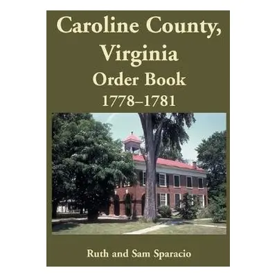 Caroline County, Virginia Order Book, 1778-1781 - Sparacio, Ruth