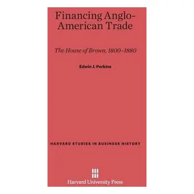 Financing Anglo-American Trade - Perkins, Professor Edwin J (University of Southern California)