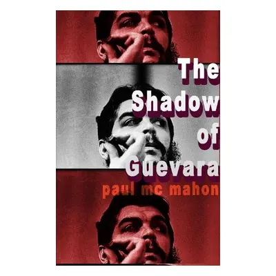 Shadow of Guevara - Mc Mahon, Paul