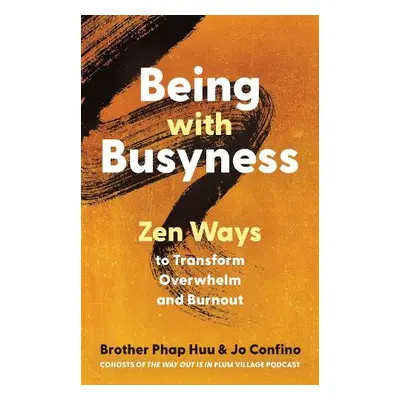 Being with Busyness - Huu, Phap a Confino, Jo