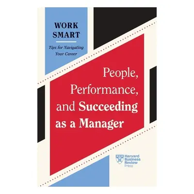 People, Performance, and Succeeding as a Manager (HBR Work Smart Series) - Harvard Business Revi