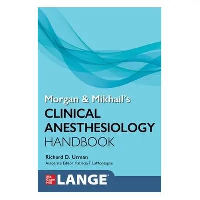 Morgan and Mikhail's Clinical Anesthesiology Handbook - Urman, Richard, MD a LaMontagne, Patrici