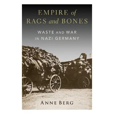 Empire of Rags and Bones - Berg, Anne (Assistant Professor of History, Assistant Professor of Hi