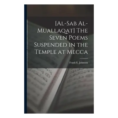 [al-Sab Al-muallaqat] The Seven Poems Suspended in the Temple at Mecca - Johnson, Frank E