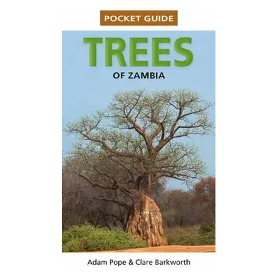 Pocket Guide Trees of Zambia - Barkworth, Clare a Pope, Adam