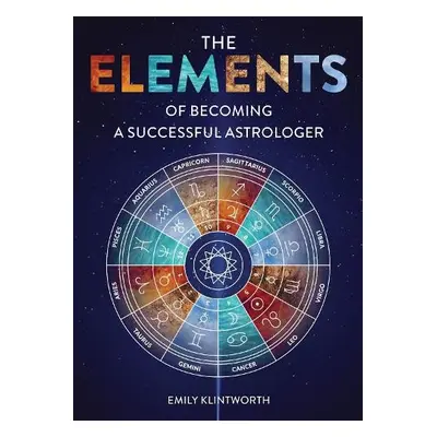 Elements of Becoming a Successful Astrologer - Klintworth, Emily