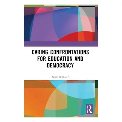 Caring Confrontations for Education and Democracy - Webster, R. Scott (Deakin University, Austra