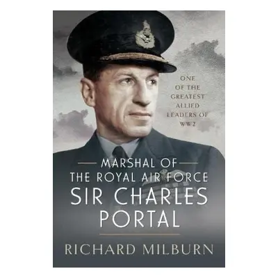 Marshal of the Royal Air Force Sir Charles Portal - Milburn, Richard Michael