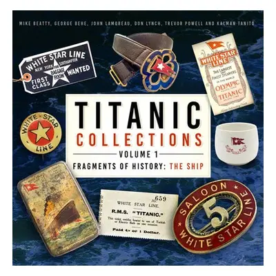 Titanic Collections Volume 1: Fragments of History - Beatty, Mike a Behe, George a Lamoreau, Joh