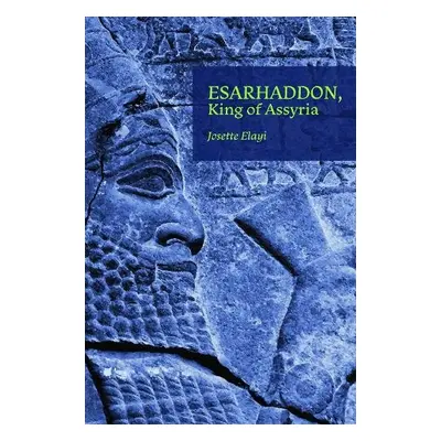 Esarhaddon, King of Assyria - Elayi, Josette