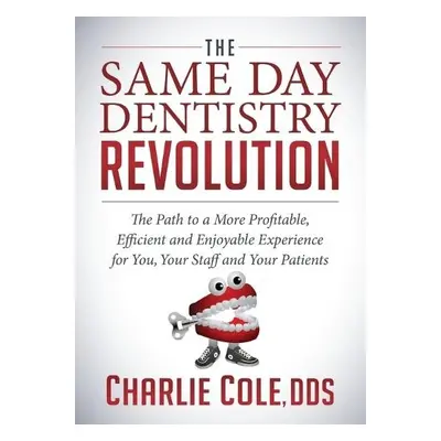 Same Day Dentistry Revolution - Cole, Charlie