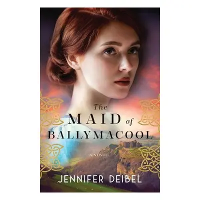 Maid of Ballymacool – A Novel - Deibel, Jennifer