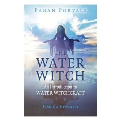 Pagan Portals - The Water Witch - Howard, Jessica