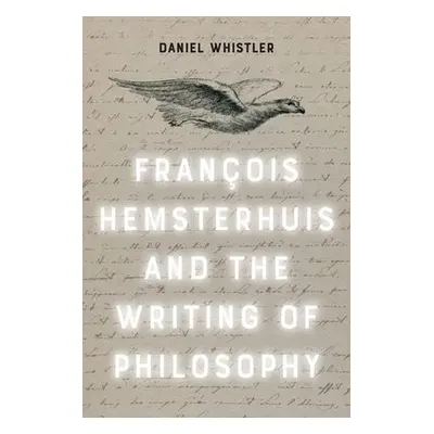 Francois Hemsterhuis and the Writing of Philosophy - Whistler, Daniel