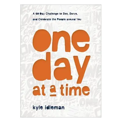 One Day at a Time – A 60–Day Challenge to See, Serve, and Celebrate the People around You - Idle