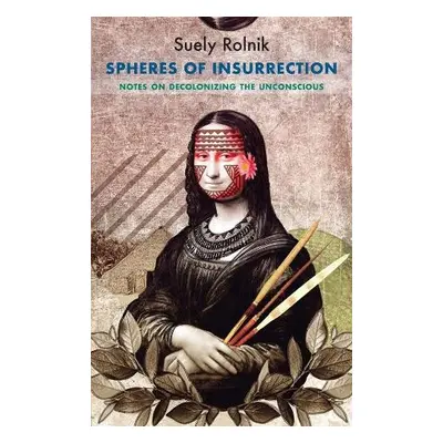 Spheres of Insurrection - Rolnik, Suely