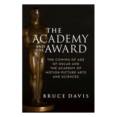 Academy and the Award – The Coming of Age of Oscar and the Academy of Motion Picture Arts and Sc