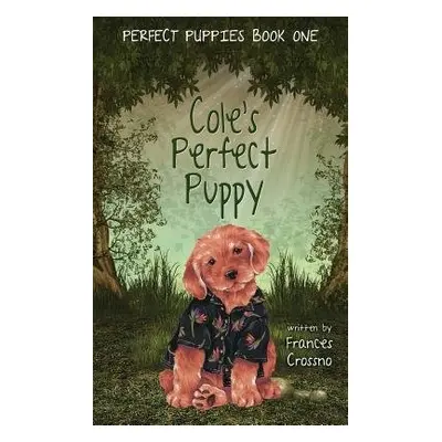 Cole's Perfect Puppy, Perfect Puppies Book One - Crossno, Frances M